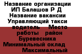  › Название организации ­ ИП Балашов Р.Д. › Название вакансии ­ Управляющий такси - водитель  › Место работы ­ район Буревесника › Минимальный оклад ­ 5 000 › Максимальный оклад ­ 50 000 › Процент ­ 10 › База расчета процента ­ от продаж заявок › Возраст от ­ 25 › Возраст до ­ 40 - Приморский край, Находка г. Работа » Вакансии   . Приморский край,Находка г.